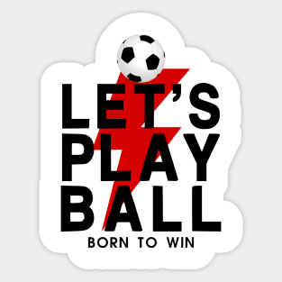 Let's Play Ball Born To Win - soccer Lover Design Sticker